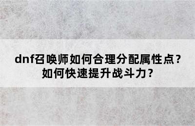 dnf召唤师如何合理分配属性点？如何快速提升战斗力？