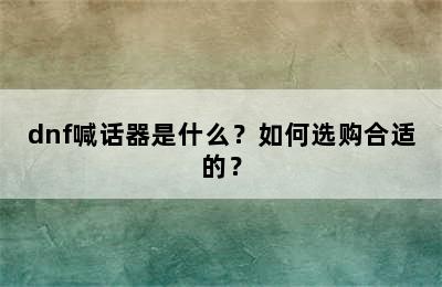 dnf喊话器是什么？如何选购合适的？