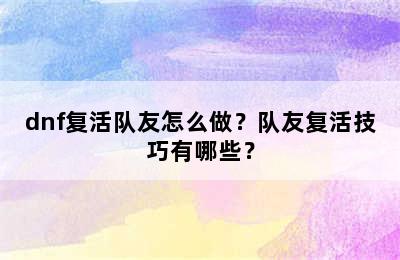 dnf复活队友怎么做？队友复活技巧有哪些？