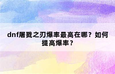 dnf屠戮之刃爆率最高在哪？如何提高爆率？