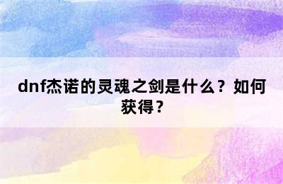 dnf杰诺的灵魂之剑是什么？如何获得？