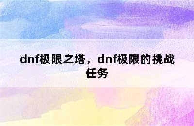 dnf极限之塔，dnf极限的挑战任务