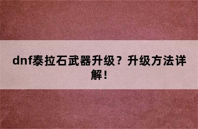 dnf泰拉石武器升级？升级方法详解！