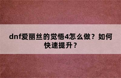 dnf爱丽丝的觉悟4怎么做？如何快速提升？