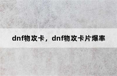 dnf物攻卡，dnf物攻卡片爆率