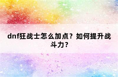 dnf狂战士怎么加点？如何提升战斗力？