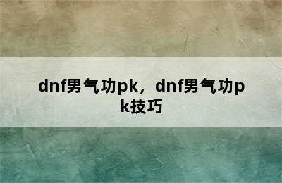 dnf男气功pk，dnf男气功pk技巧