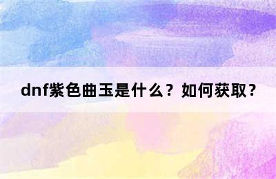 dnf紫色曲玉是什么？如何获取？