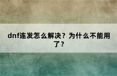 dnf连发怎么解决？为什么不能用了？