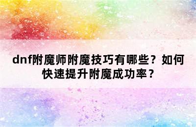 dnf附魔师附魔技巧有哪些？如何快速提升附魔成功率？