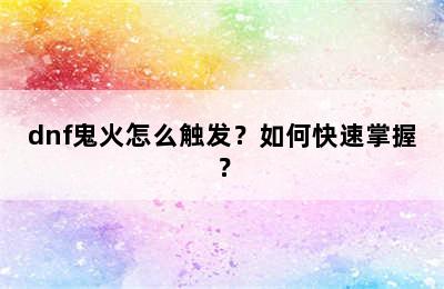 dnf鬼火怎么触发？如何快速掌握？