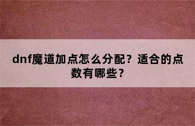 dnf魔道加点怎么分配？适合的点数有哪些？