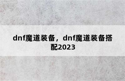 dnf魔道装备，dnf魔道装备搭配2023