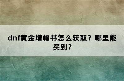 dnf黄金增幅书怎么获取？哪里能买到？