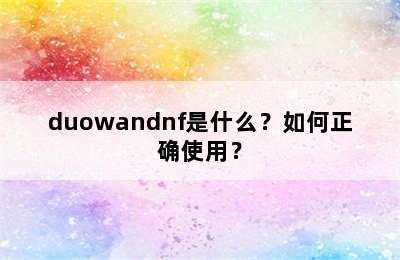 duowandnf是什么？如何正确使用？