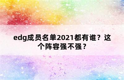 edg成员名单2021都有谁？这个阵容强不强？