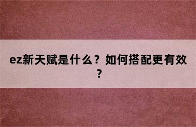 ez新天赋是什么？如何搭配更有效？