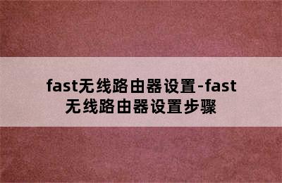 fast无线路由器设置-fast无线路由器设置步骤
