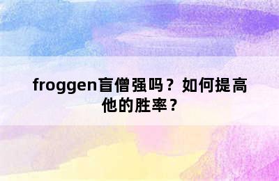 froggen盲僧强吗？如何提高他的胜率？