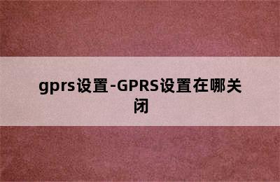 gprs设置-GPRS设置在哪关闭