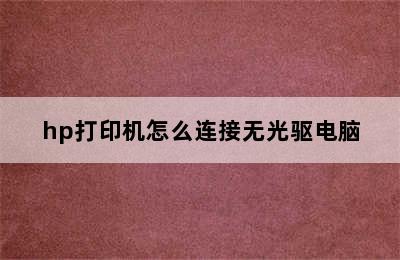 hp打印机怎么连接无光驱电脑