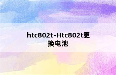 htc802t-Htc802t更换电池