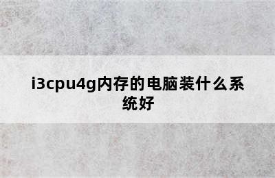 i3cpu4g内存的电脑装什么系统好