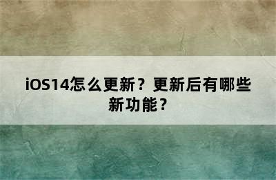 iOS14怎么更新？更新后有哪些新功能？