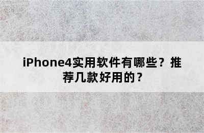 iPhone4实用软件有哪些？推荐几款好用的？