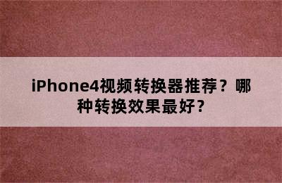 iPhone4视频转换器推荐？哪种转换效果最好？