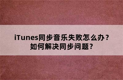 iTunes同步音乐失败怎么办？如何解决同步问题？