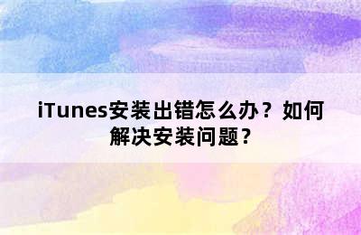 iTunes安装出错怎么办？如何解决安装问题？