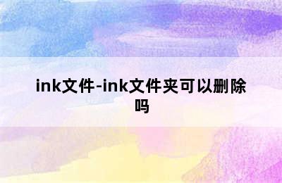 ink文件-ink文件夹可以删除吗