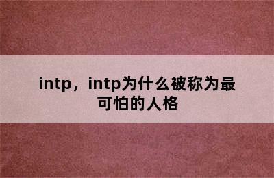 intp，intp为什么被称为最可怕的人格