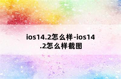 ios14.2怎么样-ios14.2怎么样截图