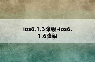 ios6.1.3降级-ios6.1.6降级