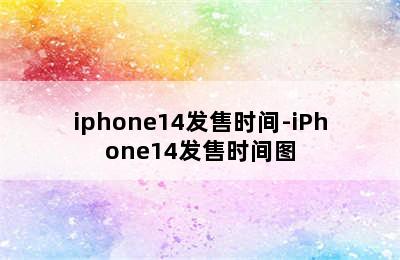 iphone14发售时间-iPhone14发售时间图