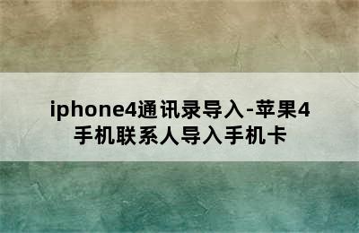 iphone4通讯录导入-苹果4手机联系人导入手机卡