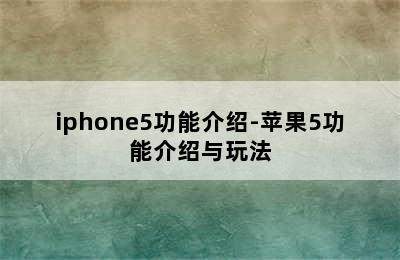 iphone5功能介绍-苹果5功能介绍与玩法