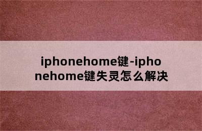 iphonehome键-iphonehome键失灵怎么解决