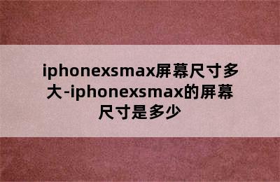 iphonexsmax屏幕尺寸多大-iphonexsmax的屏幕尺寸是多少