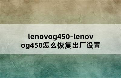 lenovog450-lenovog450怎么恢复出厂设置