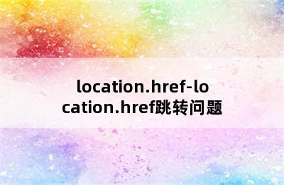 location.href-location.href跳转问题