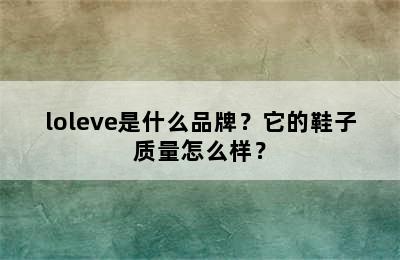 loleve是什么品牌？它的鞋子质量怎么样？