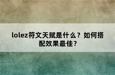 lolez符文天赋是什么？如何搭配效果最佳？