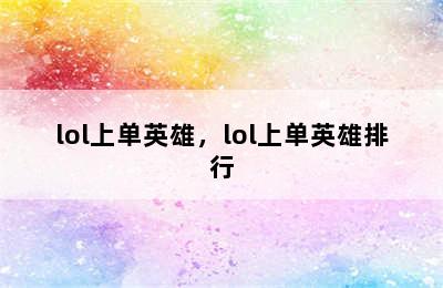 lol上单英雄，lol上单英雄排行