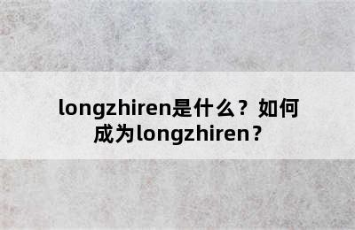 longzhiren是什么？如何成为longzhiren？