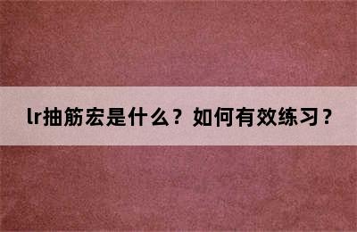 lr抽筋宏是什么？如何有效练习？