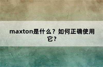 maxton是什么？如何正确使用它？