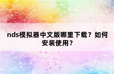 nds模拟器中文版哪里下载？如何安装使用？